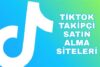 TikTok Takipçi Satın Alma Siteleri İncelemesi